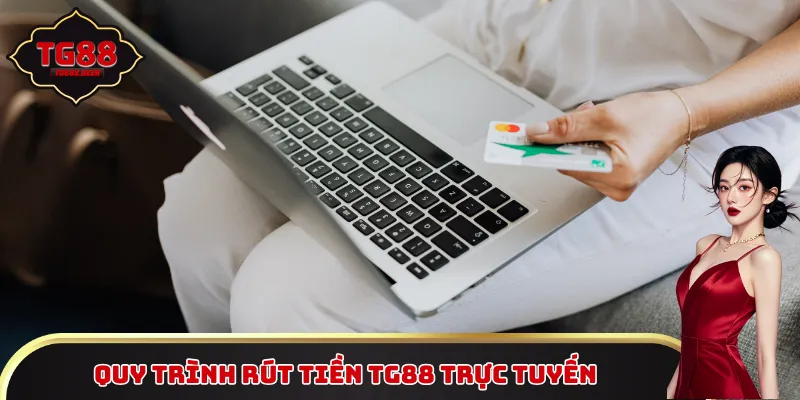 Quy trình rút tiền TG88 trực tuyến